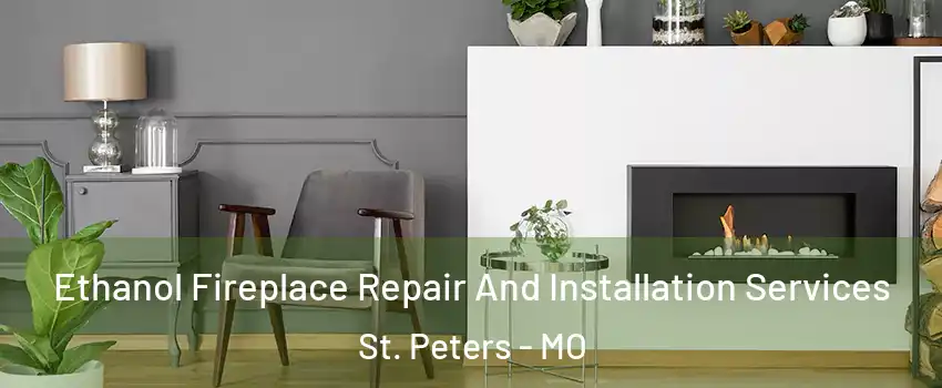  Ethanol Fireplace Repair And Installation Services St. Peters - MO