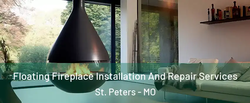 Floating Fireplace Installation And Repair Services St. Peters - MO