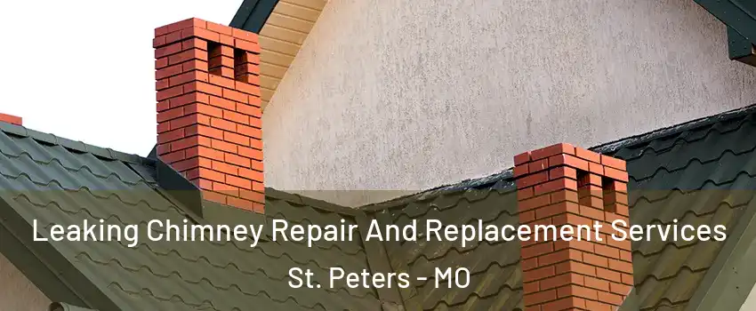  Leaking Chimney Repair And Replacement Services St. Peters - MO