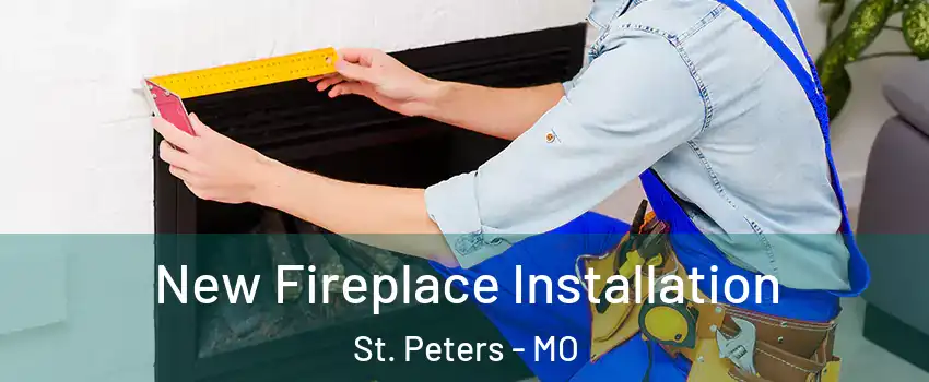  New Fireplace Installation St. Peters - MO