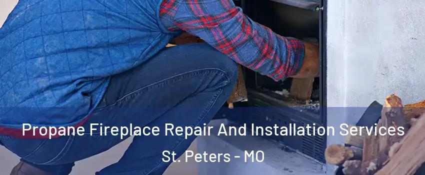  Propane Fireplace Repair And Installation Services St. Peters - MO