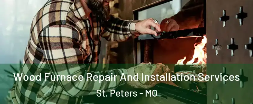  Wood Furnace Repair And Installation Services St. Peters - MO